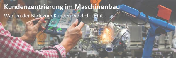 Kundenzentrierung im Maschinenbau: Warum sich der Blick zum Kunden wirklich lohnt